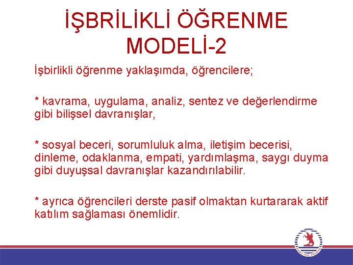 İŞBRİLİKLİ ÖĞRENME MODELİ-2 İşbirlikli öğrenme yaklaşımda, öğrencilere; * kavrama, uygulama, analiz, sentez ve değerlendirme