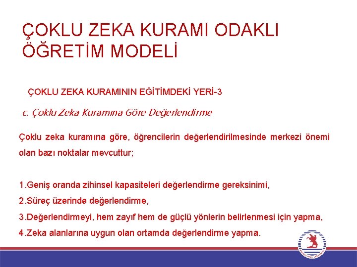 ÇOKLU ZEKA KURAMI ODAKLI ÖĞRETİM MODELİ ÇOKLU ZEKA KURAMININ EĞİTİMDEKİ YERİ-3 c. Çoklu Zeka