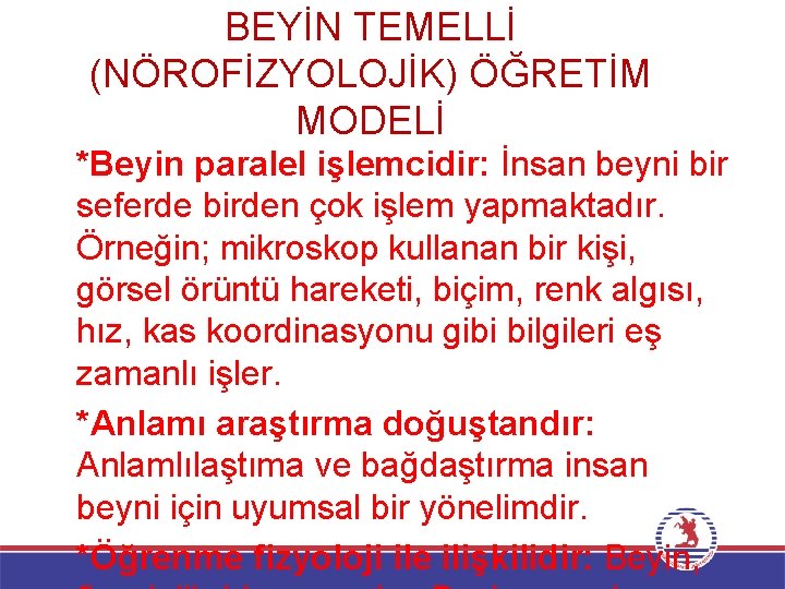 BEYİN TEMELLİ (NÖROFİZYOLOJİK) ÖĞRETİM MODELİ *Beyin paralel işlemcidir: İnsan beyni bir seferde birden çok