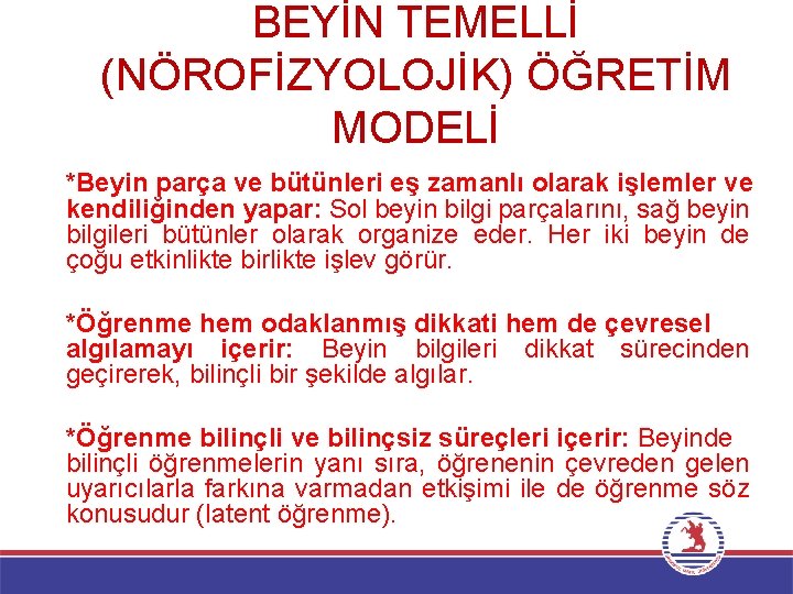 BEYİN TEMELLİ (NÖROFİZYOLOJİK) ÖĞRETİM MODELİ *Beyin parça ve bütünleri eş zamanlı olarak işlemler ve