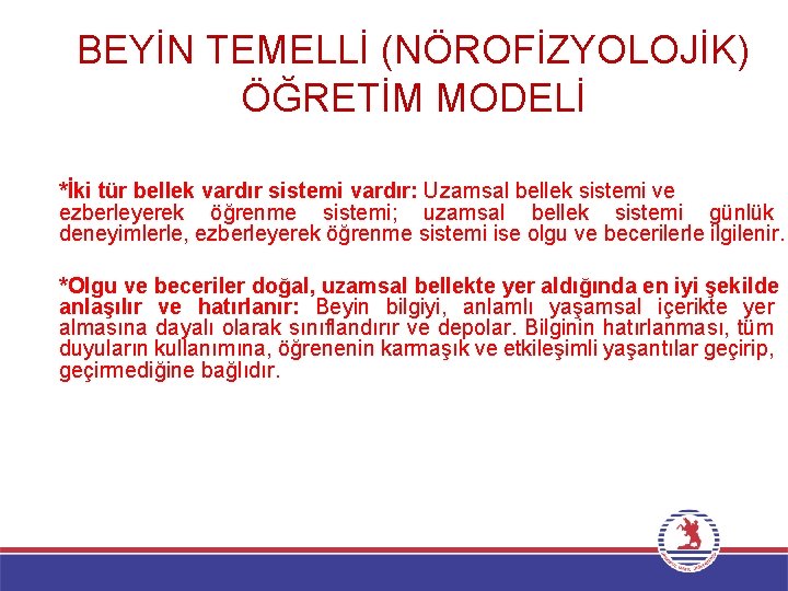 BEYİN TEMELLİ (NÖROFİZYOLOJİK) ÖĞRETİM MODELİ *İki tür bellek vardır sistemi vardır: Uzamsal bellek sistemi