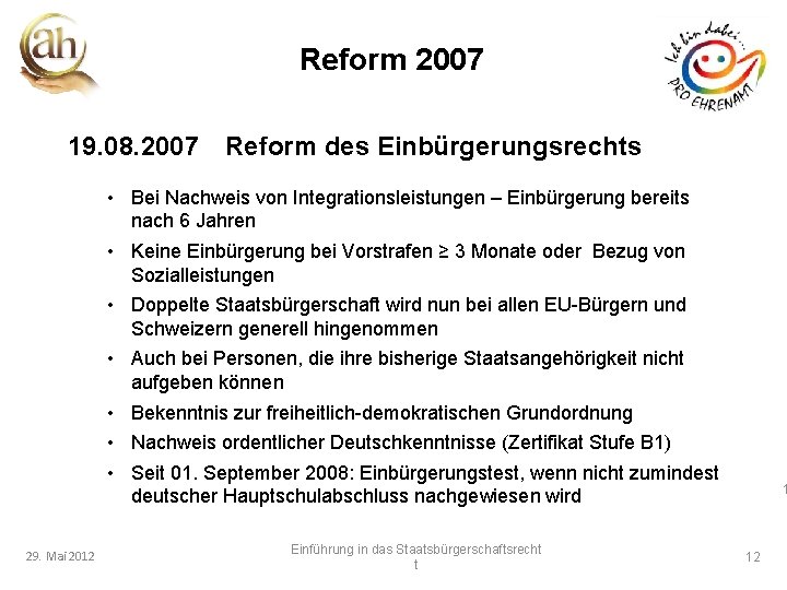 Reform 2007 19. 08. 2007 Reform des Einbürgerungsrechts • Bei Nachweis von Integrationsleistungen –