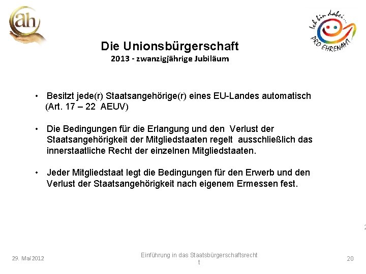 Die Unionsbürgerschaft 2013 - zwanzigjährige Jubiläum • Besitzt jede(r) Staatsangehörige(r) eines EU-Landes automatisch (Art.