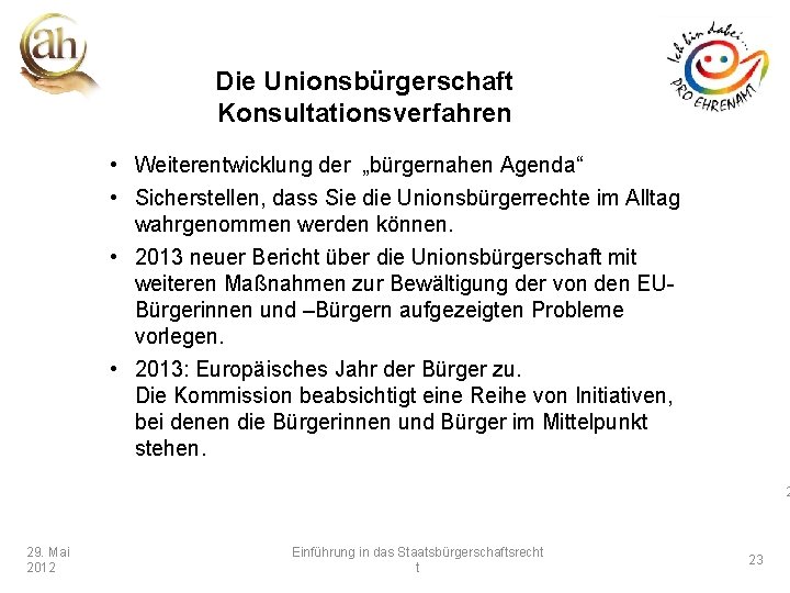 Die Unionsbürgerschaft Konsultationsverfahren • Weiterentwicklung der „bürgernahen Agenda“ • Sicherstellen, dass Sie die Unionsbürgerrechte