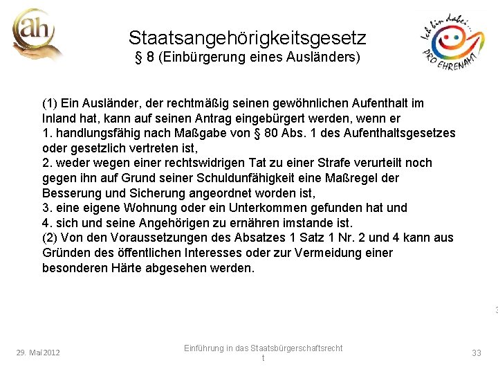 Staatsangehörigkeitsgesetz § 8 (Einbürgerung eines Ausländers) (1) Ein Ausländer, der rechtmäßig seinen gewöhnlichen Aufenthalt
