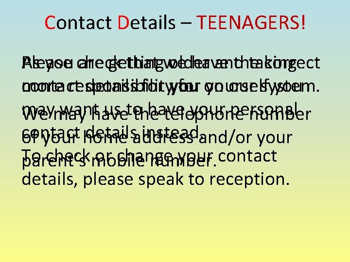 Contact Details – TEENAGERS! Please check that we have the correct As you are