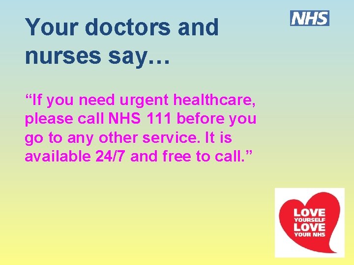 Your doctors and nurses say… “If you need urgent healthcare, please call NHS 111