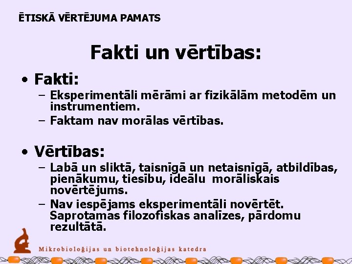 ĒTISKĀ VĒRTĒJUMA PAMATS Fakti un vērtības: • Fakti: – Eksperimentāli mērāmi ar fizikālām metodēm