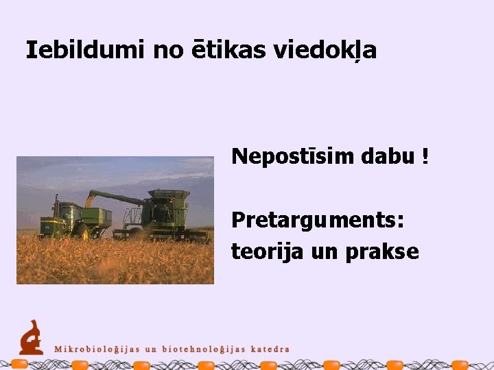 Iebildumi no ētikas viedokļa Nepostīsim dabu ! Pretarguments: teorija un prakse 