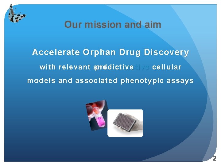 Our mission and aim Accelerate Orphan Drug Discovery predictive with relevant and predictive cellular