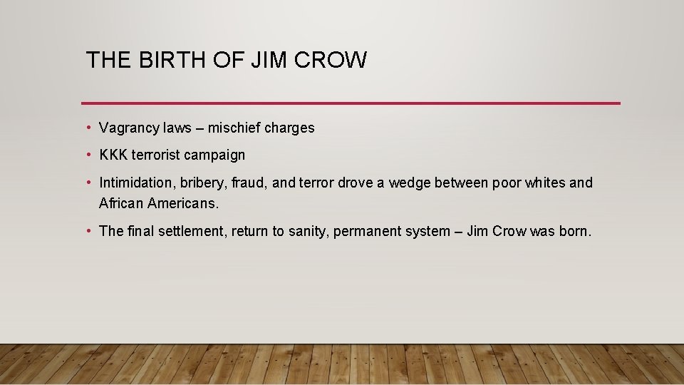 THE BIRTH OF JIM CROW • Vagrancy laws – mischief charges • KKK terrorist