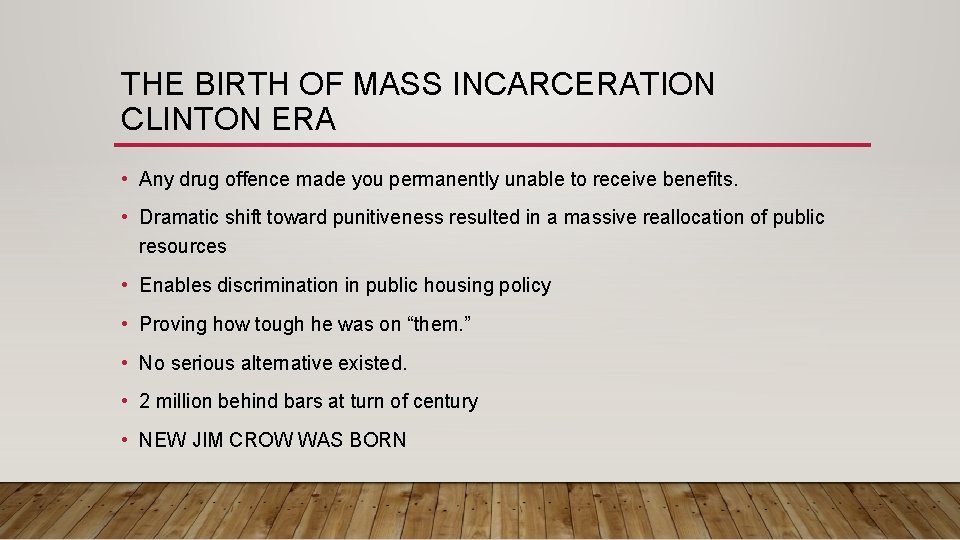 THE BIRTH OF MASS INCARCERATION CLINTON ERA • Any drug offence made you permanently