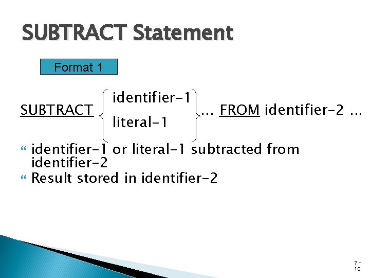 SUBTRACT Statement Format 1 SUBTRACT identifier-1 literal-1 … FROM identifier-2. . . identifier-1 or