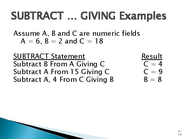 SUBTRACT … GIVING Examples Assume A, B and C are numeric fields A =