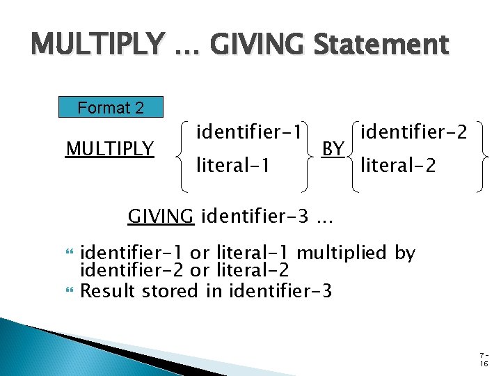 MULTIPLY … GIVING Statement Format 2 MULTIPLY identifier-1 literal-1 BY identifier-2 literal-2 GIVING identifier-3.