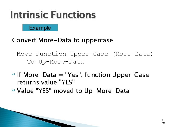 Intrinsic Functions Example Convert More-Data to uppercase Move Function Upper-Case (More-Data) To Up-More-Data If
