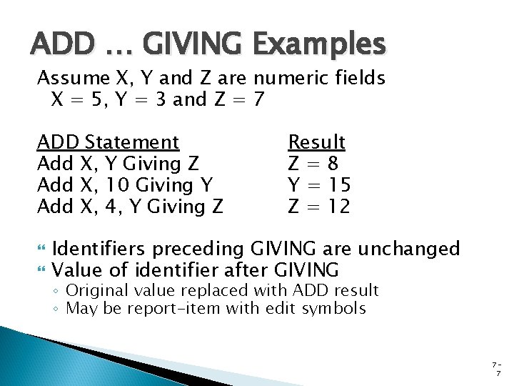ADD … GIVING Examples Assume X, Y and Z are numeric fields X =