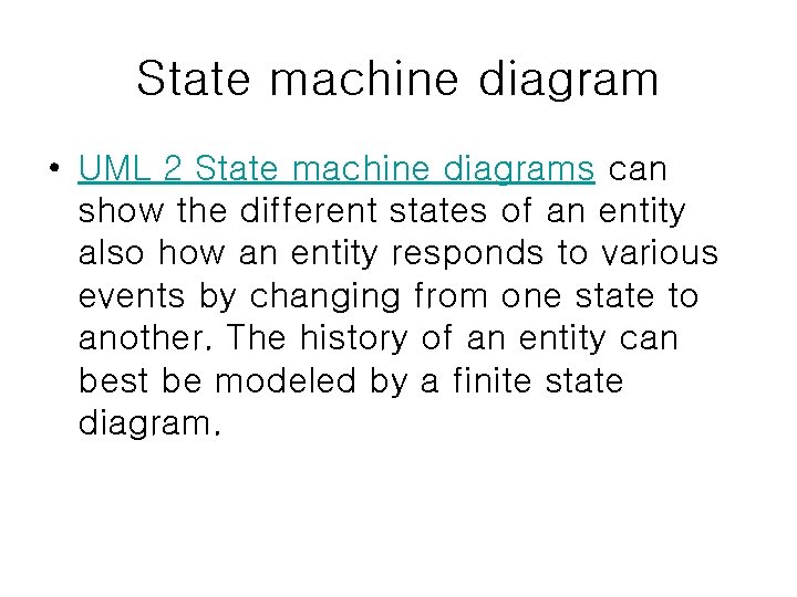 State machine diagram • UML 2 State machine diagrams can show the different states State machine diagram • UML 2 State machine diagrams can show the different states
