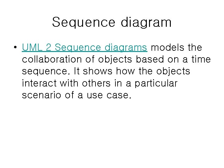 Sequence diagram • UML 2 Sequence diagrams models the collaboration of objects based on