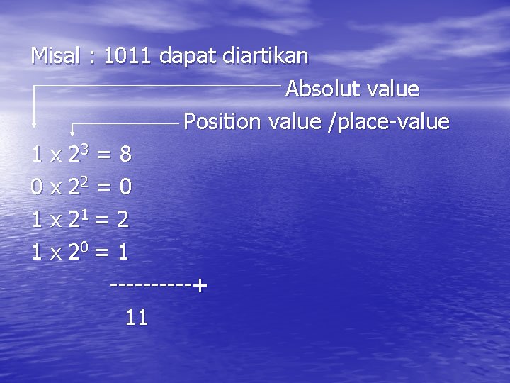 Misal : 1011 dapat diartikan Absolut value Position value /place-value 1 x 23 =