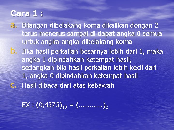 Cara 1 : a. Bilangan dibelakang koma dikalikan dengan 2 b. c. terus menerus