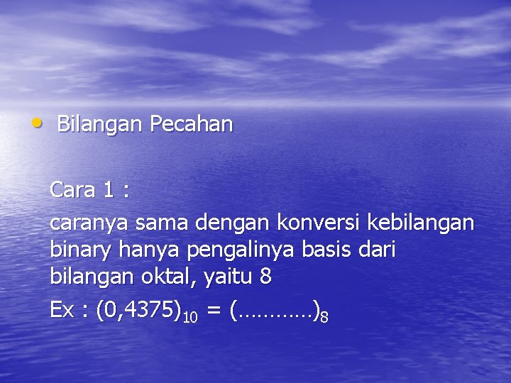  • Bilangan Pecahan Cara 1 : caranya sama dengan konversi kebilangan binary hanya