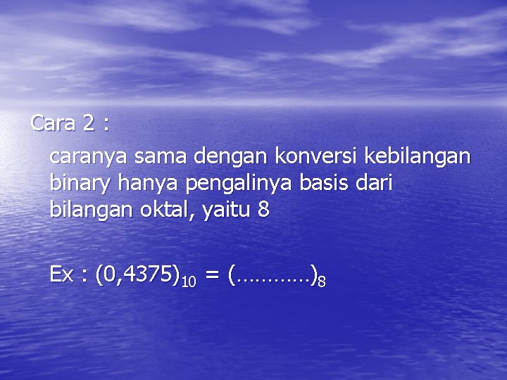 Cara 2 : caranya sama dengan konversi kebilangan binary hanya pengalinya basis dari bilangan