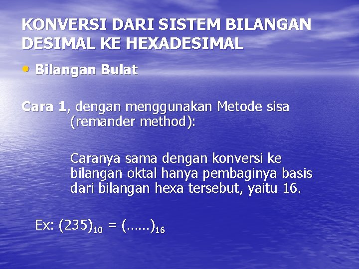 KONVERSI DARI SISTEM BILANGAN DESIMAL KE HEXADESIMAL • Bilangan Bulat Cara 1, dengan menggunakan