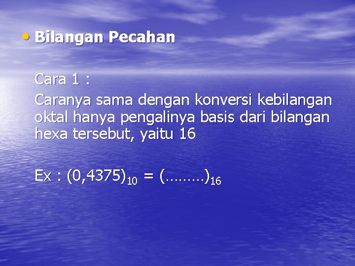  • Bilangan Pecahan Cara 1 : Caranya sama dengan konversi kebilangan oktal hanya