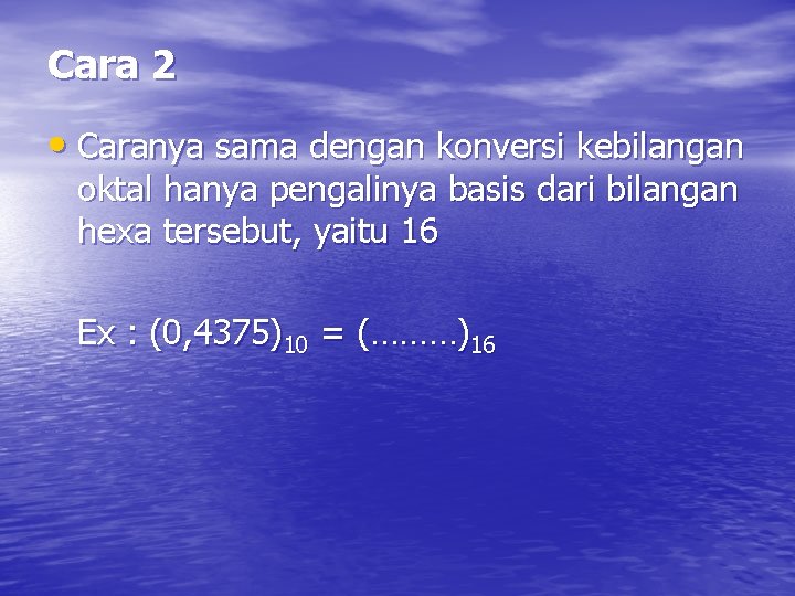 Cara 2 • Caranya sama dengan konversi kebilangan oktal hanya pengalinya basis dari bilangan