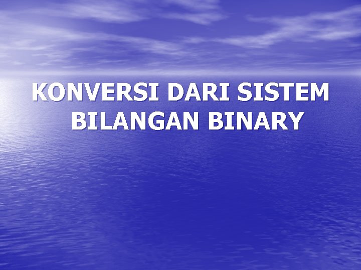 KONVERSI DARI SISTEM BILANGAN BINARY 