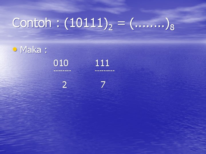 Contoh : (10111)2 = (. . . . )8 • Maka : 010 ----