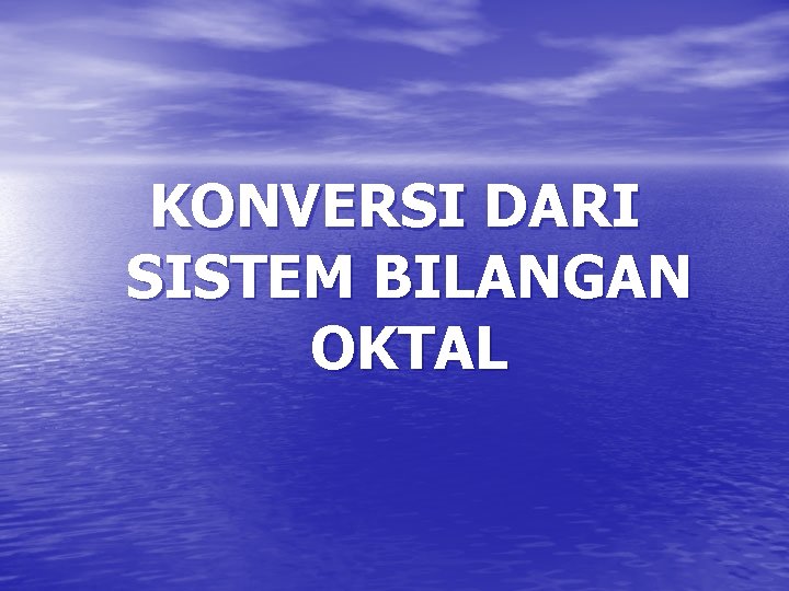 KONVERSI DARI SISTEM BILANGAN OKTAL 