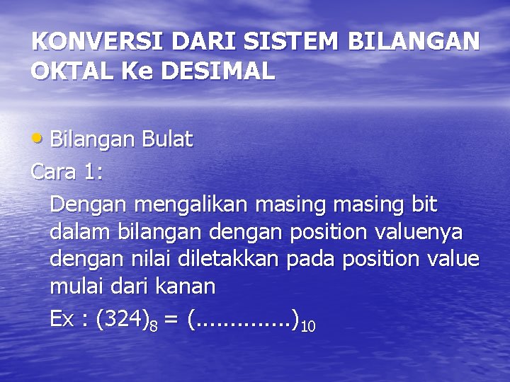 KONVERSI DARI SISTEM BILANGAN OKTAL Ke DESIMAL • Bilangan Bulat Cara 1: Dengan mengalikan