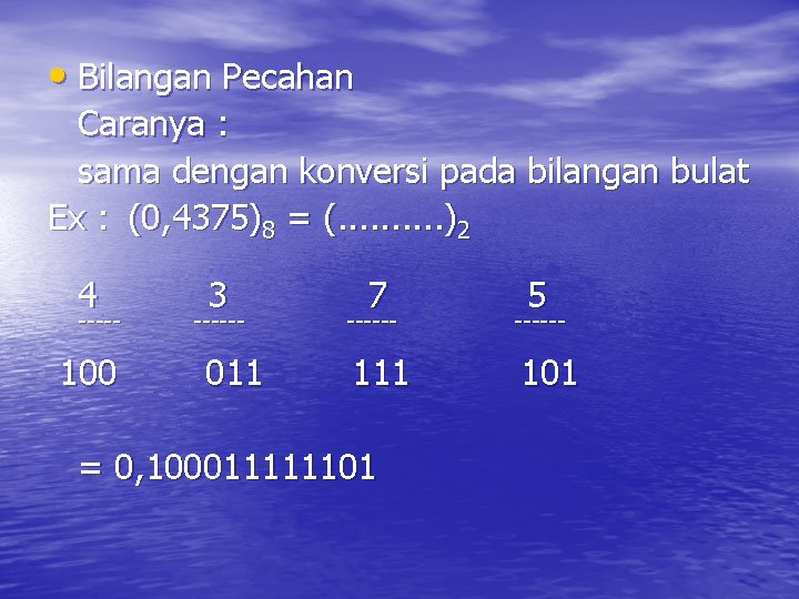  • Bilangan Pecahan Caranya : sama dengan konversi pada bilangan bulat Ex :