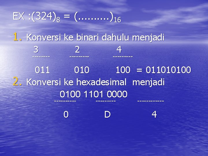EX : (324)8 = (. . )16 1. Konversi ke binari dahulu menjadi 3