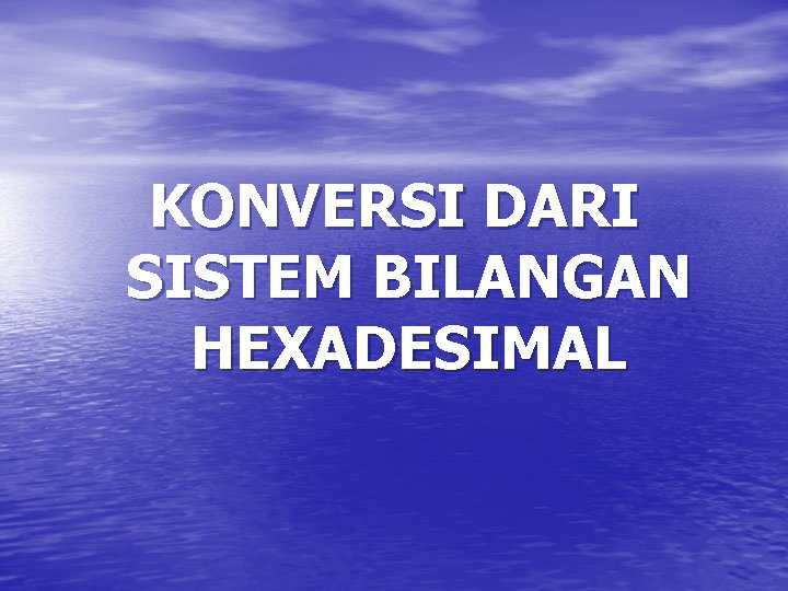 KONVERSI DARI SISTEM BILANGAN HEXADESIMAL 