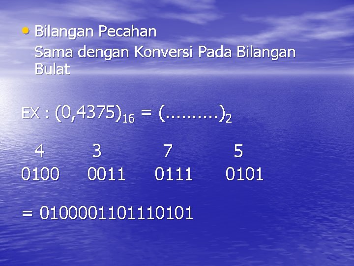  • Bilangan Pecahan Sama dengan Konversi Pada Bilangan Bulat EX : (0, 4375)16