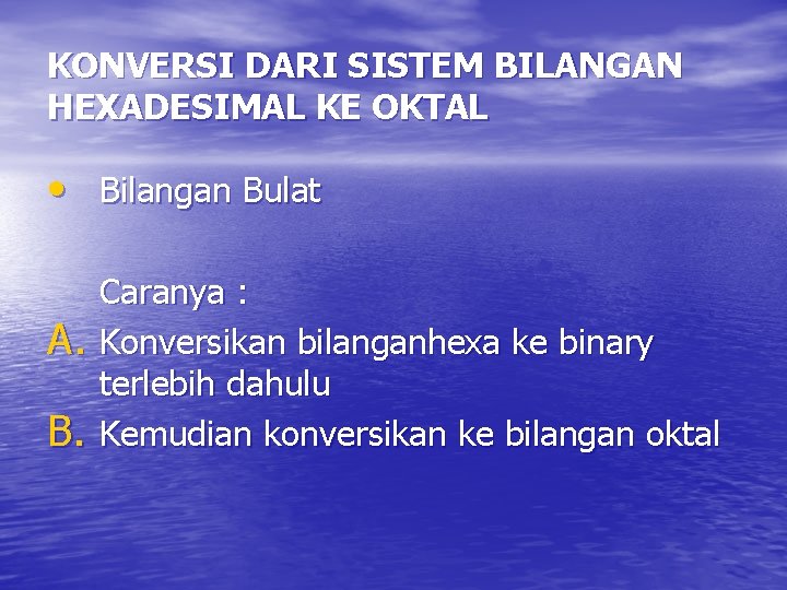 KONVERSI DARI SISTEM BILANGAN HEXADESIMAL KE OKTAL • Bilangan Bulat A. B. Caranya :