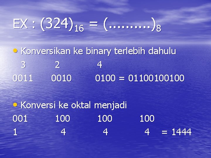 EX : (324)16 = (. . )8 • Konversikan ke binary terlebih dahulu 3