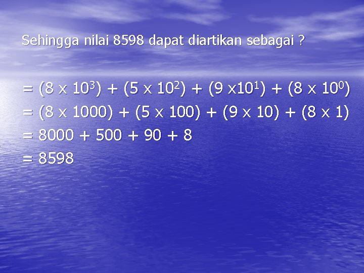 Sehingga nilai 8598 dapat diartikan sebagai ? = (8 x 103) + (5 x