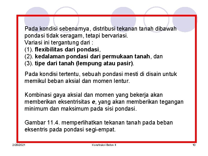 Pada kondisi sebenarnya, distribusi tekanan tanah dibawah pondasi tidak seragam, tetapi bervariasi. Variasi ini