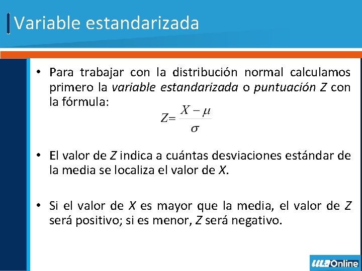 Variable estandarizada • Para trabajar con la distribución normal calculamos primero la variable estandarizada