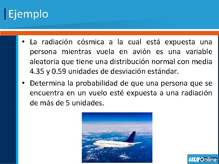 Ejemplo • La radiación cósmica a la cual está expuesta una persona mientras vuela