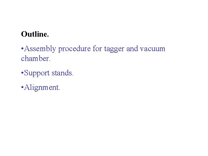 Outline. • Assembly procedure for tagger and vacuum chamber. • Support stands. • Alignment.