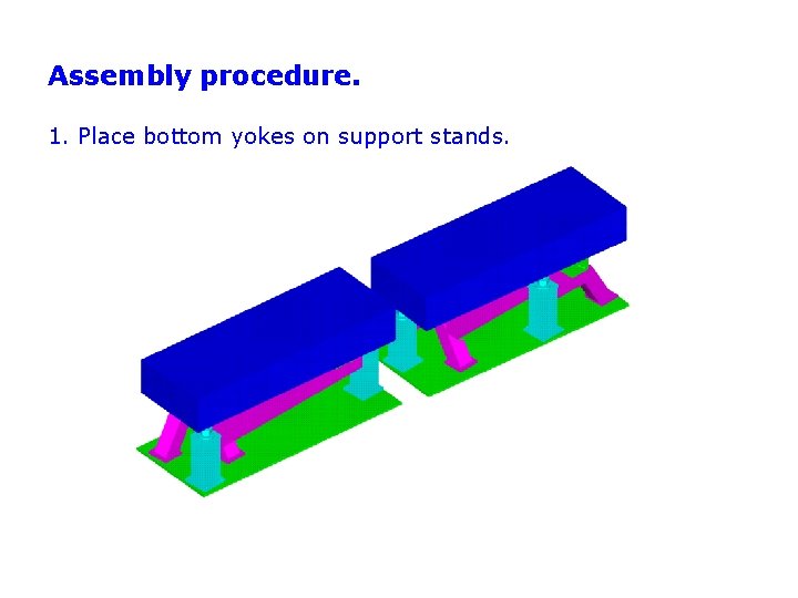 Assembly procedure. 1. Place bottom yokes on support stands. 