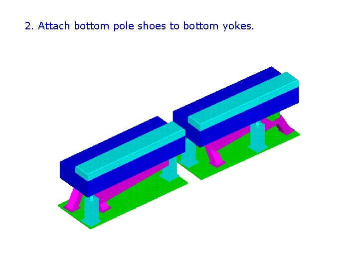 2. Attach bottom pole shoes to bottom yokes. 