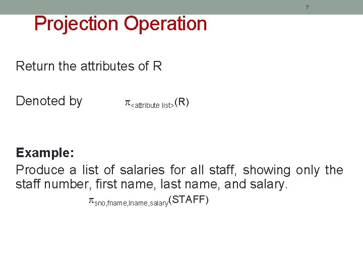 7 Projection Operation Return the attributes of R Denoted by <attribute list>(R) Example: Produce 7 Projection Operation Return the attributes of R Denoted by <attribute list>(R) Example: Produce