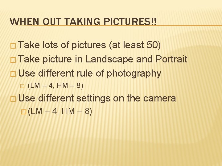 WHEN OUT TAKING PICTURES!! � Take lots of pictures (at least 50) � Take