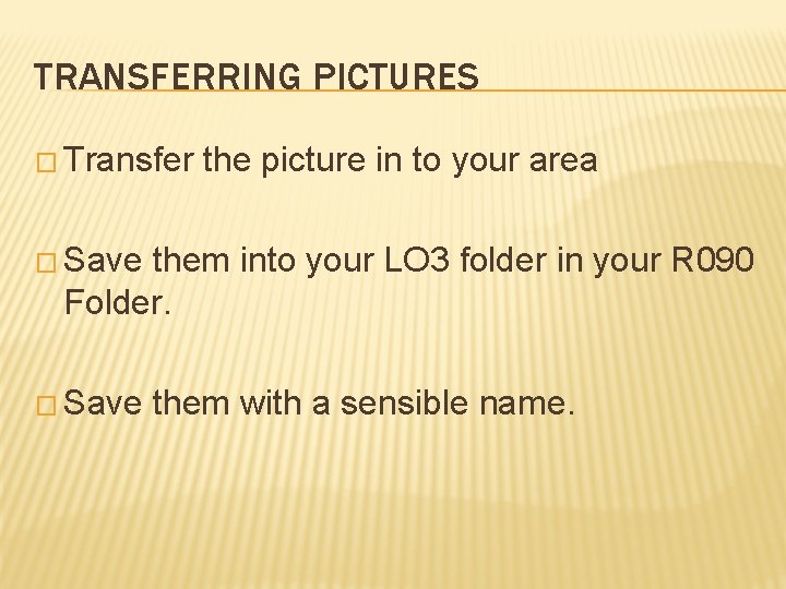 TRANSFERRING PICTURES � Transfer the picture in to your area � Save them into